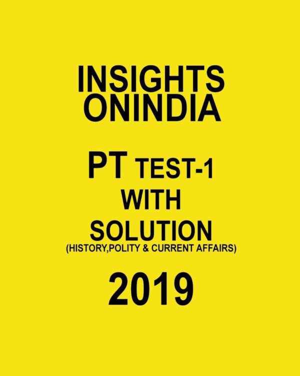 INSIGHTS  ONINDIA PT TEST-1 ( HISTORY, POLITY AND CURRENT AFFAIRS) 2019