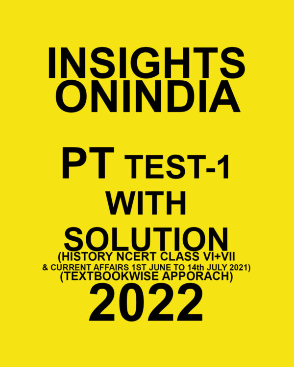 INSIGHTS ONINDIA PT TEST-1 WITH SOLUTION (HISTORY NCERT CLASS VI+VII & CURRENT AFFAIRS) TEXT BOOKWISE APPROACH 2022 (BLACK & WHITE)
