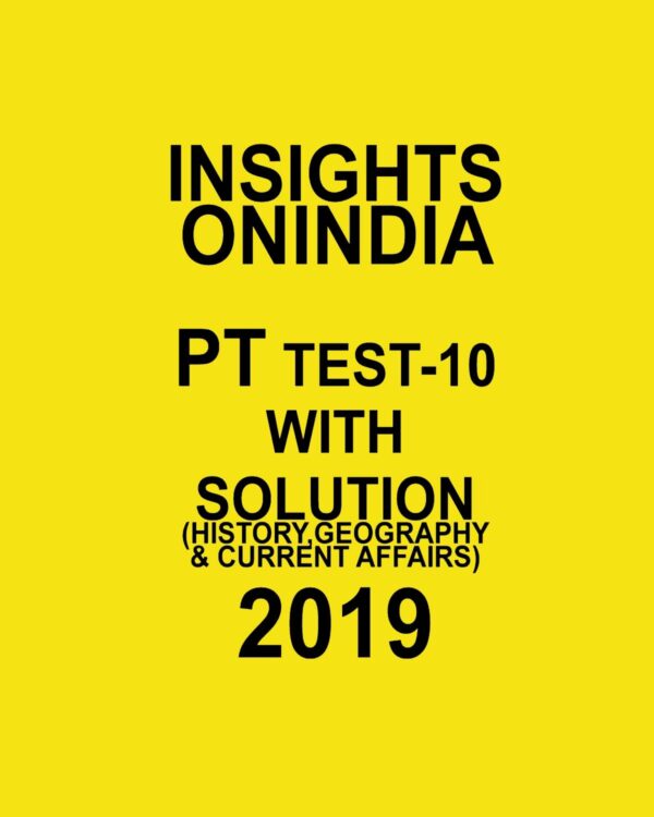INSIGHTS  ONINDIA PT TEST-10 ( HISTORY, GEOGRAPHY AND CURRENT AFFAIRS) 2019