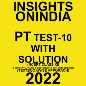 INSIGHTS ONINDIA PT TEST-10 WITH SOLUTION (NCERT CLASS XII & CURRENT AFFIRS 3TH OCTOBER  TO  11TH OCTOBER  2021 TEXT BOOKWISE APPROACH) 2022 (BLACK & WHITE)