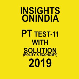 INSIGHTS  ONINDIA PT TEST-11 ( POLITY AND ECONOMY ) 2019