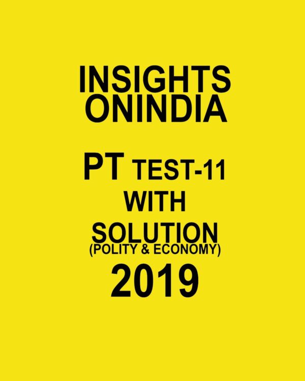 INSIGHTS  ONINDIA PT TEST-11 ( POLITY AND ECONOMY ) 2019