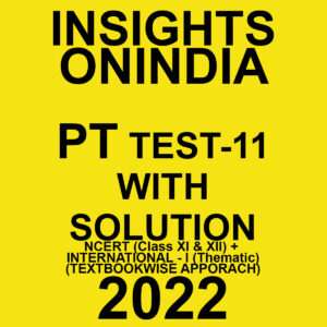 INSIGHTS ONINDIA PT TEST-11 WITH SOLUTION (NCERT CLASS (XI&XII )+INTERNATIONAL -I (THEMATIC ) TEXT BOOKWISE APPROACH  2022 (BLACK & WHITE)