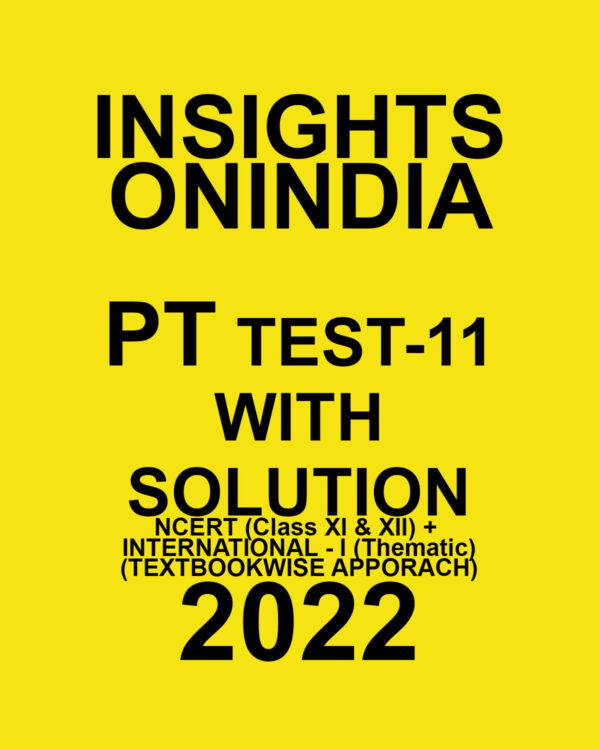 INSIGHTS ONINDIA PT TEST-11 WITH SOLUTION (NCERT CLASS (XI&XII )+INTERNATIONAL -I (THEMATIC ) TEXT BOOKWISE APPROACH  2022 (BLACK & WHITE)