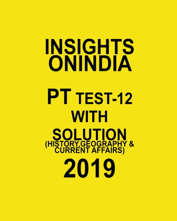 INSIGHTS ONINDIA PT TEST-12  ( HISTORY, GEOGRAPHY AND CURRENT AFFAIRS )  2019
