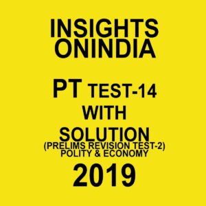 INSIGHTS ONINDIA PT TEST-14 ( PRELIMS REVISION TEST -2  POLITY AND ECONOMY) 2019