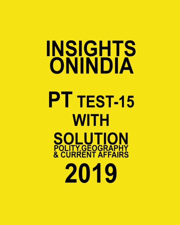 INSIGHTS  ONINDIA PT TEST-15 ( POLITY , GEOGRAPHY AND CURRENT AFFAIRS ) 2019