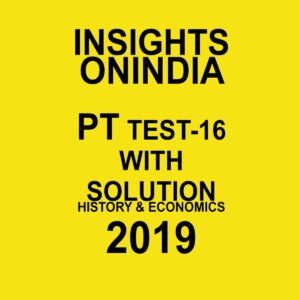 INSIGHTS  ONINDIA PT TEST-16 ( HISTORY,  AND  ECONOMICS) 2019