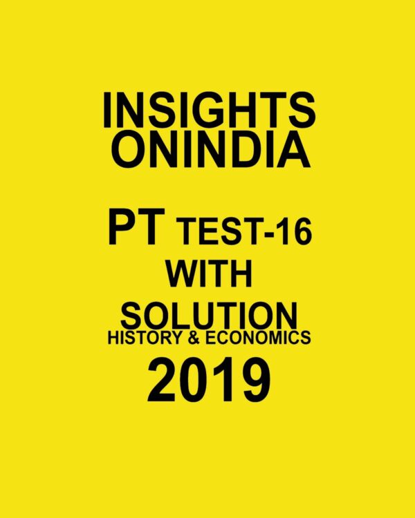 INSIGHTS  ONINDIA PT TEST-16 ( HISTORY,  AND  ECONOMICS) 2019