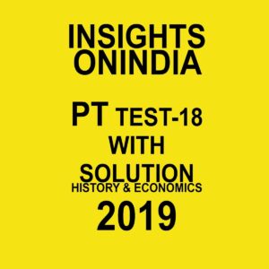 INSIGHTS  ONINDIA PT TEST-18 ( HISTORY, AND ECONOMICS ) 2019