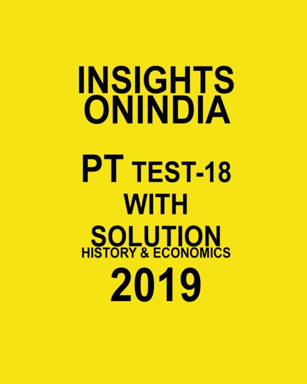 INSIGHTS  ONINDIA PT TEST-18 ( HISTORY, AND ECONOMICS ) 2019