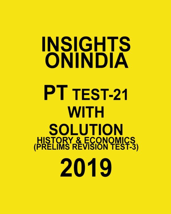 INSIGHTS  ONINDIA PT TEST-21 ( HISTORY AND ECONOMICS PRELIMS REVISION TEST-3 ) 2019