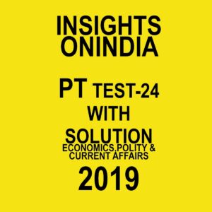 INSIGHTS ONINDIA PT TEST-24  ( ECONOMICS , POLITY AND CURRENT AFFAIRS) 2019