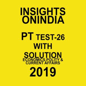 INSIGHTS ONINDIA PT TEST-26  ( ECONOMICS , POLITY AND CURRENT AFFAIRS) 2019