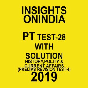 INSIGHTS  ONINDIA PT TEST-28 ( HISTORY, POLITY AND CURRENT AFFAIRS- (PRELIMS REVISION TEST-4) ) 2019
