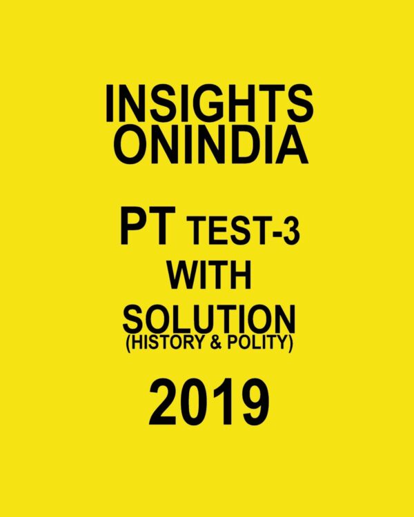 INSIGHTS ONINDIA PT TEST-3  ( HISTORY AND POLITY)  2019