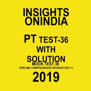 INSIGHTS ONINDIA PT TEST-36  MOCK TEST-36 ( PRELIMS COMPREHENSIVE REVISION TES-1) 2019
