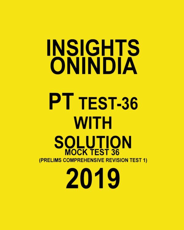 INSIGHTS ONINDIA PT TEST-36  MOCK TEST-36 ( PRELIMS COMPREHENSIVE REVISION TES-1) 2019