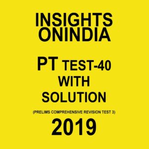 INSIGHTS ONINDIA PT TEST-40 ( PRELIMS COMPREHENSIVE REVISION  TEST-3) 2019