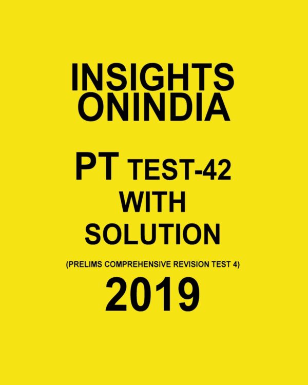 INSIGHTS ONINDIA PT TEST-42 ( PRELIMS COMPREHENSIVE REVISION  TEST-4) 2019