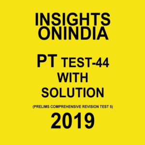 INSIGHTS ONINDIA PT TEST-44 ( PRELIMS COMPREHENSIVE REVISION TEST -6) 2019