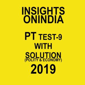 INSIGHTS  ONINDIA PT TEST-9 ( POLITY AND ECONOMY ) 2019