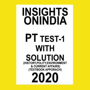 INSIGHTS ONINDIA PT TEST-1  HISTORY, POLITY, ENVIRONMENT & CURRENT AFFAIRS ( TEST BOOK APPROACH) (2020) TEXTBOOK (BLACK & WHITE)