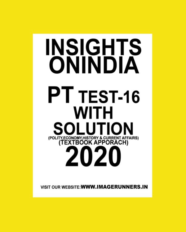 INSIGHTS PT TEST-16 ( POLITICAL, ECONOMY, HISTORY & CURRENT AFFAIRS) (TEXTBOOK APPROACH 2020) (BLACK & WHITE)