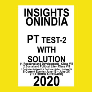 INSIGHTS PT TEST-2 (1. RESOURCE & DEVELOPMENT CLASS VIII, 2. SOCIAL & POLITICAL LIFE CLASS VIII, 3. CLASS VII,4. CLASS VIII, 5.CURRENT EVENTS ( JUNE15-JULY24) TEXTBOOK APPROACH 2020 (BLACK & WHITE)