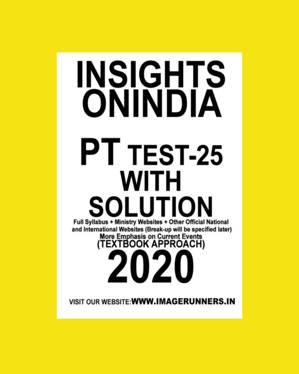 INSIGHTS PT TEST-25 FULL SYLLABUS+ MINISTRY WEB + OTHER OFFICIAL NATIONAL & INTERNATIONAL WEB ( BREAK-UP WILL BE SPECIFIED LATER MORE EMPHASIS ON CURRENT EVENTS TEXTBOOK APPROACH 2020 (BLACK & WHITE)