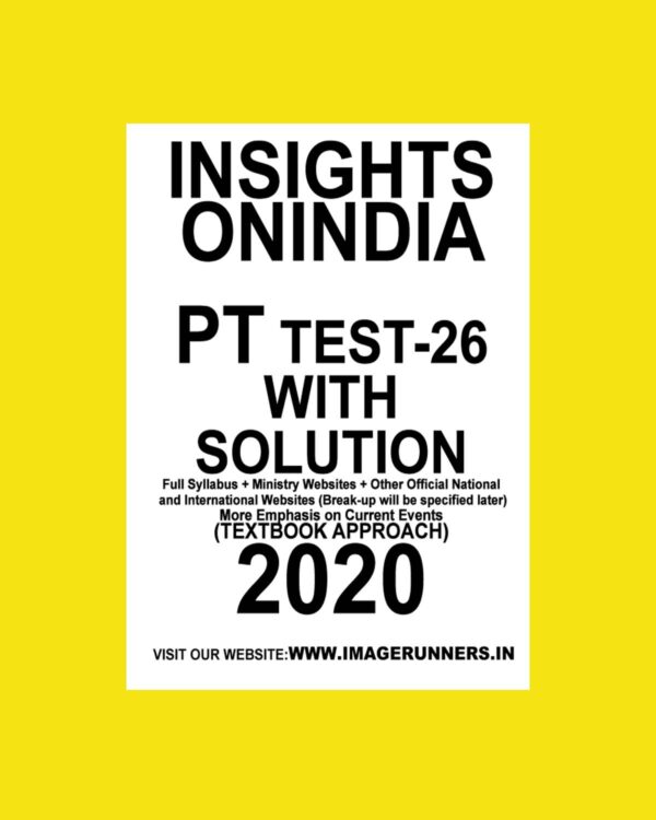 INSIGHTS PT TEST-26 FULL SYLLABUS+ MINISTRY WEB + OTHER OFFICIAL NATIONAL & INTERNATIONAL WEB ( BREAK-UP WILL BE SPECIFIED LATER MORE EMPHASIS ON CURRENT EVENTS TEXTBOOK APPROACH 2020 (BLACK & WHITE)