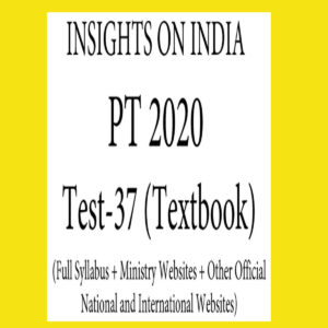 INSIGHTS PT TEST-37 ( FULL SYLLABUS + MINISTRY WEBSITES + OTHER OFFICIAL NATIONAL AND INTERNATIONAL WEBSITES ) 2020