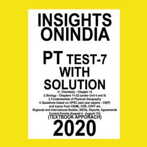 INSIGHTS PT TEST-7 (1. CHEMISTRY CHAP-14, 2. BIOLOGY-CHAP-11-22 , 3. FUNDAMENTALS OF PHY+ GEO, 4. Q BASED ON UPSC PAP, CS(P) & CS(M) CDS,CAPF ( AUG-4 - AUG-13)TEXTBOOK APPROACH (BLACK & WHITE)