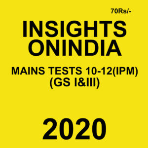 INSIGHTSONINDIA MAIN TESTS 10- 12 (IPM) (GS 1 & 2) 2020