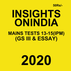 INSIGHTSONINDIA MAIN TESTS 13- 15 (IPM) (GS 3 & ESSAY) 2020 (BLACK & WHITE)