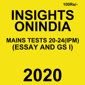 INSIGHTSONINDIA MAINS TESTS 20-24 (IPM) (ESSAY AND GS 1) 2020