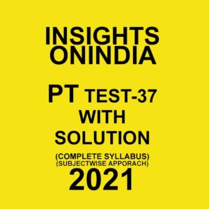 INSIGHTS ONINDIA PT TEST-37 WITH SOLUTION COMPLETE SYLLABUS (SUBJECTWISE APPROACH ) 2021