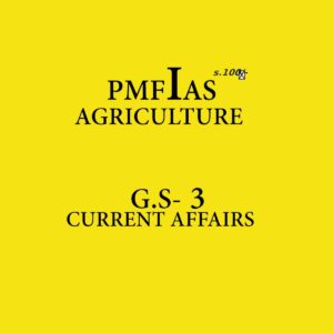 PMFIAS AGRICULTURE G.S - 3 CURRENT AFFAIRS