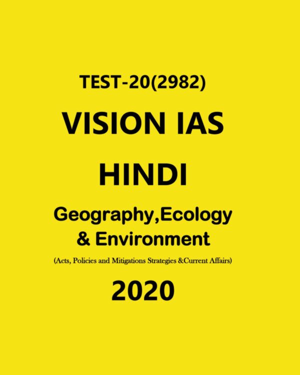 VISION IAS HINDI TEST - 20 (2982)  GEOGRAPHY, ECOLOGY & ENVIRONMENT ACTS, POLICIES & MITIGATION STRATEGIES & CURRENT AFFAIRS  - 2020