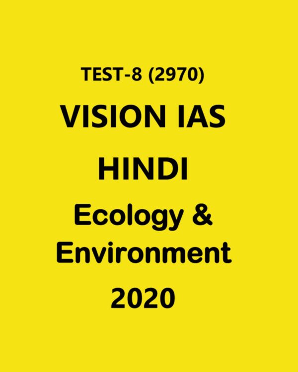VISION IAS HINDI TEST - 8 (2970) ECOLOGY & ENVIRONMENT   - 2020