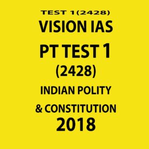 VISION IAS PT TEST-1 (2428)  INDIAN POLITY AND CONSTITUTIONS 2018 (BLACK & WHITE)