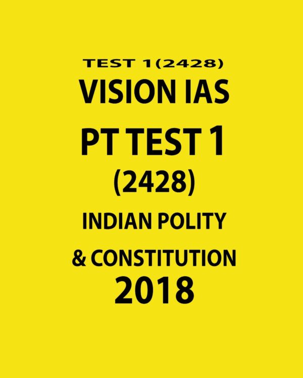 VISION IAS PT TEST-1 (2428)  INDIAN POLITY AND CONSTITUTIONS 2018 (BLACK & WHITE)