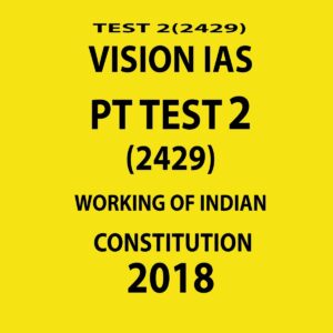 VISION IAS PT TEST-2 (2429)  WORKING OF INDIAN  CONSTITUTIONS 2018 (BLACK & WHITE)
