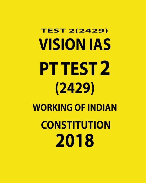 VISION IAS PT TEST-2 (2429)  WORKING OF INDIAN  CONSTITUTIONS 2018 (BLACK & WHITE)