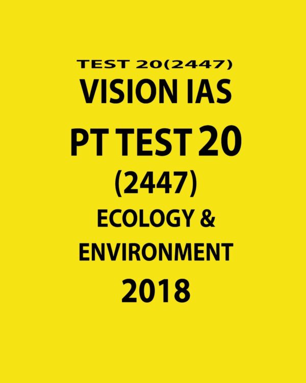 VISION IAS PT TEST-20 (2447)  ECOLOGY AND ENVIRONMENT 2018 (BLACK & WHITE)