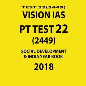 VISION IAS PT TEST-22 ( 2449) SOCIAL DEVELOPMENT AND INDIA YEAR BOOK 2018 (BLACK & WHITE)