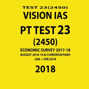 VISION IAS PT TEST-23 (2450)  ECONOMIC SURVEY 2017-18 ( BUDGET 2018-19 AND CURRENT AFFAIRS JAN+FEB-2018) 2018 (BLACK & WHITE)