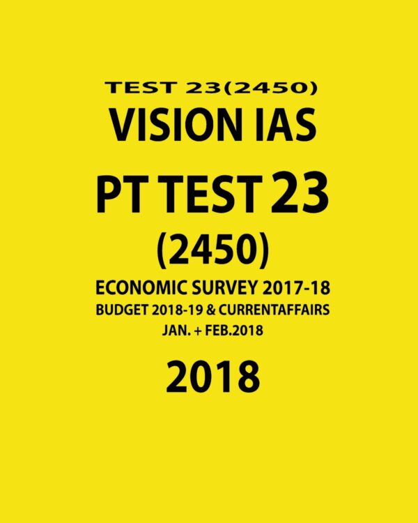 VISION IAS PT TEST-23 (2450)  ECONOMIC SURVEY 2017-18 ( BUDGET 2018-19 AND CURRENT AFFAIRS JAN+FEB-2018) 2018 (BLACK & WHITE)