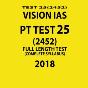 VISION IAS PT TEST-25 (2452)  FULL LENGTH TEST ( COMPLETE SYLLABUS)  2018 (BLACK & WHITE)