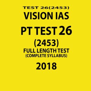 VISION IAS PT TEST-26 (2453)  FULL LENGTH TEST ( COMPLETE SYLLABUS)  2018 (BLACK & WHITE)